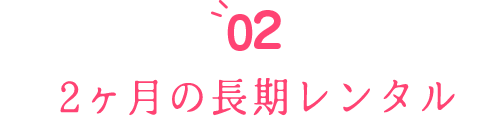 2ヶ月の長期レンタル